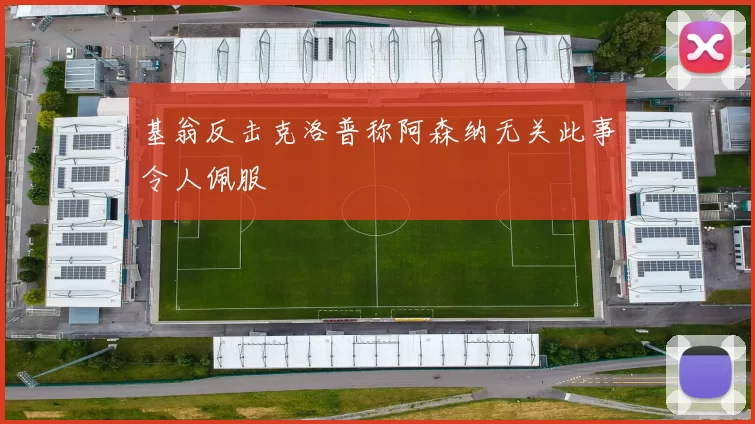 基翁反击克洛普称阿森纳无关此事令人佩服