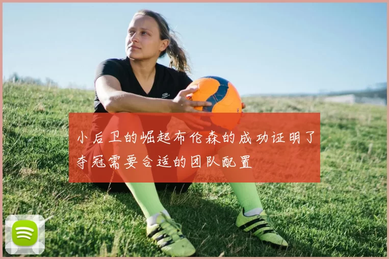 小后卫的崛起布伦森的成功证明了夺冠需要合适的团队配置