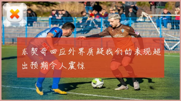 东契奇回应外界质疑我们的表现超出预期令人震惊