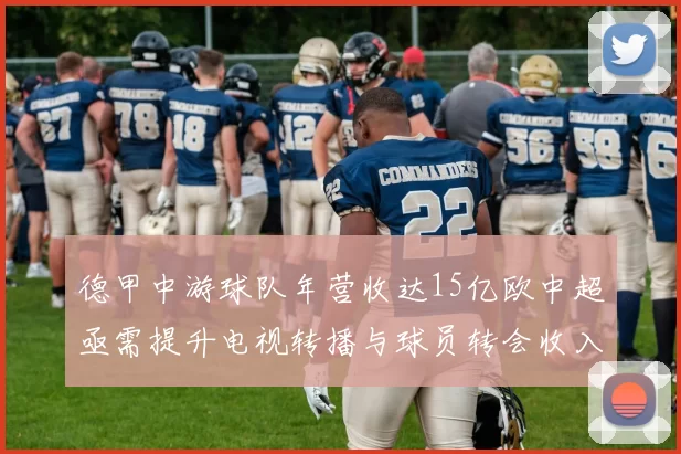 德甲中游球队年营收达15亿欧中超亟需提升电视转播与球员转会收入